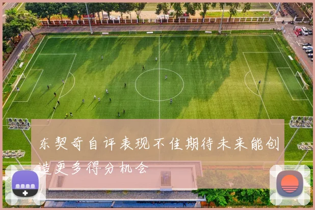 东契奇自评表现不佳期待未来能创造更多得分机会