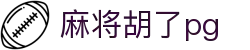 麻将胡了-PG游戏正版授权在线免费旋转